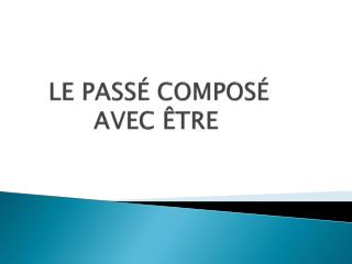 LE PASSÉ COMPOSÉ AVEC ÊTRE