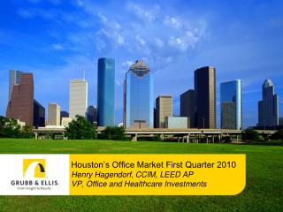 Houston’s Office Market First Quarter 2010 Henry Hagendorf, CCIM, LEED AP