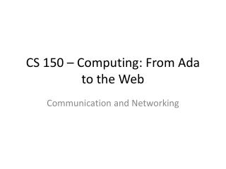 CS 150 – Computing: From Ada to the Web