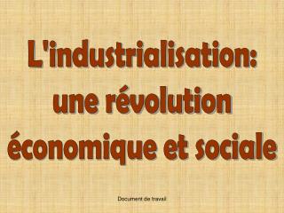 L'industrialisation: une révolution économique et sociale