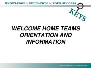 WELCOME HOME TEAMS ORIENTATION AND INFORMATION