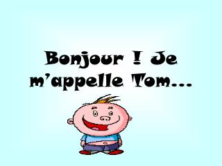 Bonjour ! Je m’appelle Tom…