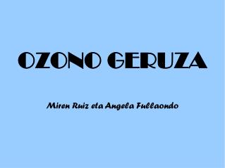 OZONO GERUZA Miren Ruiz eta Angela Fullaondo