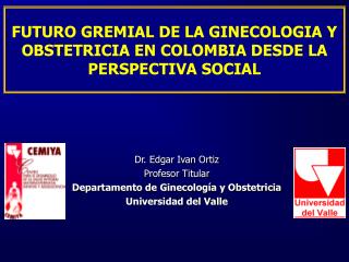 FUTURO GREMIAL DE LA GINECOLOGIA Y OBSTETRICIA EN COLOMBIA DESDE LA PERSPECTIVA SOCIAL