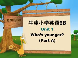 牛津小学英语 6B Unit 1 Who’s younger? (Part A)