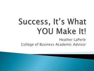 Success, It’s What YOU Make It!