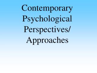 Contemporary Psychological Perspectives/ Approaches