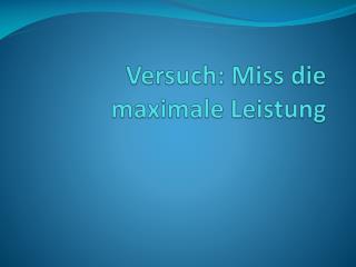 Versuch: Miss die maximale Leistung