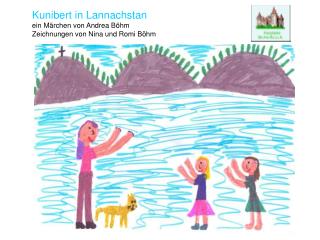 Kunibert in Lannachstan ein Märchen von Andrea Böhm Zeichnungen von Nina und Romi Böhm