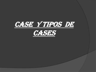 CASE Y tipos de cases