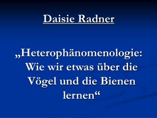 Daisie Radner „Heterophänomenologie: Wie wir etwas über die Vögel und die Bienen lernen“