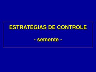 ESTRATÉGIAS DE CONTROLE - semente -