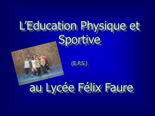 L’Education Physique et Sportive (E.P.S.) au Lycée Félix Faure