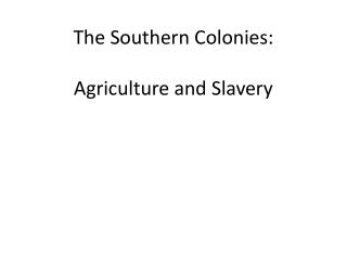 The Southern Colonies: Agriculture and Slavery