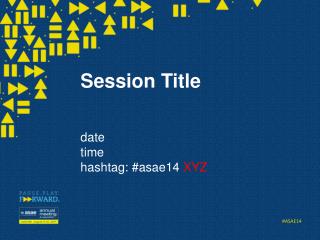 Session Title date time hashtag : #asae14 XYZ