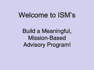 Welcome to ISM’s Build a Meaningful, Mission-Based Advisory Program!