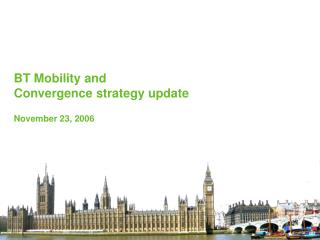 BT Mobility and Convergence strategy update November 23, 2006