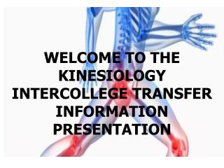 WELCOME TO THE KINESIOLOGY INTERCOLLEGE TRANSFER INFORMATION PRESENTATION