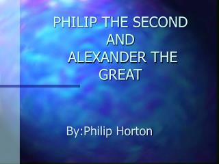 PHILIP THE SECOND AND ALEXANDER THE GREAT