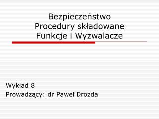 Bezpieczeństwo Procedury składowane Funkcje i Wyzwalacze