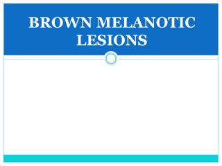 BROWN MELANOTIC LESIONS