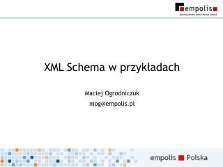 XML Schema w przykładach Maciej Ogrodniczuk mog@empolis.pl
