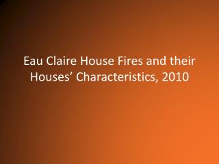 Eau Claire House Fires and their Houses’ Characteristics, 2010