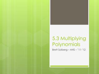 5.3 Multiplying Polynomials