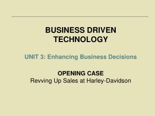 BUSINESS DRIVEN TECHNOLOGY UNIT 3: Enhancing Business Decisions OPENING CASE