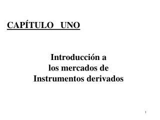 CAPÍTULO UNO Introducción a los mercados de Instrumentos derivados