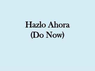 Hazlo Ahora (Do Now)