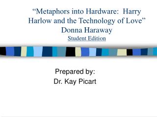 “Metaphors into Hardware: Harry Harlow and the Technology of Love” Donna Haraway Student Edition