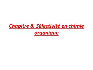 Chapitre 8. Sélectivité en chimie organique