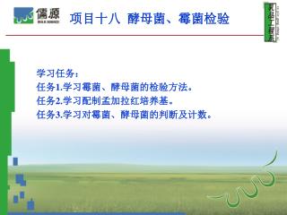 学习任务： 任务 1. 学习霉菌、酵母菌的检验方法。 任务 2. 学习配制孟加拉红培养基。 任务 3. 学习对霉菌、酵母菌的判断及计数。