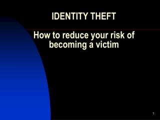 IDENTITY THEFT How to reduce your risk of becoming a victim