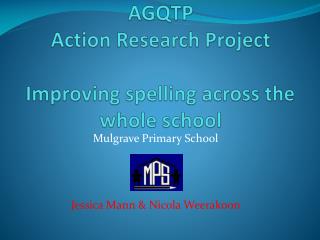 AGQTP Action Research Project Improving spelling across the whole school