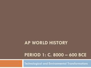 AP WORLD HISTORY Period 1: c. 8000 – 600 BCE