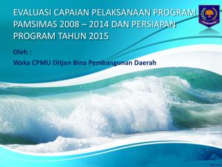 EVALUASI CAPAIAN PELAKSANAAN PROGRAM PAMSIMAS 2008 – 2014 DAN PERSIAPAN PROGRAM TAHUN 2015