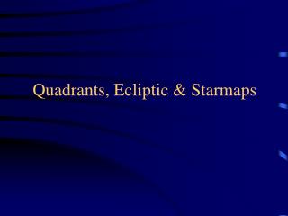 Quadrants, Ecliptic &amp; Starmaps