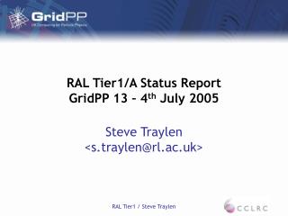 RAL Tier1/A Status Report GridPP 13 – 4 th July 2005