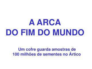 A ARCA DO FIM DO MUNDO