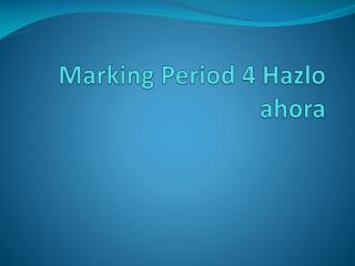 Marking Period 4 Hazlo ahora