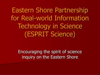 Eastern Shore Partnership for Real-world Information Technology in Science (ESPRIT Science)