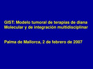 GIST: Modelo tumoral de terapias de diana Molecular y de integración multidisciplinar
