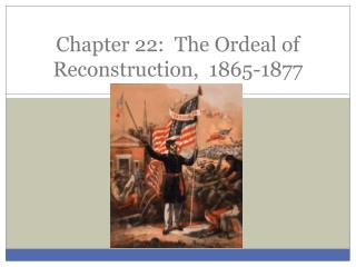 Chapter 22: T he Ordeal of Reconstruction, 1865-1877