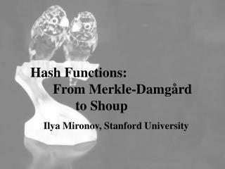 Hash Functions: 	From Merkle-Damgård 		to Shoup