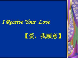 I Receive Your Love 【 爱，我 願意 】