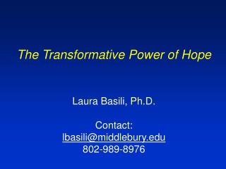 The Transformative Power of Hope Laura Basili, Ph.D. Contact: lbasili@middlebury 802-989-8976