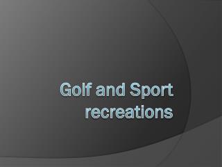 Golf and Sport recreations