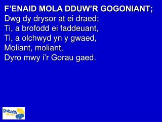 F’ENAID MOLA DDUW’R GOGONIANT; Dwg dy drysor at ei draed; Ti, a brofodd ei faddeuant,